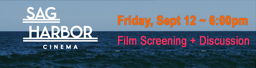 sag harbor cinema logo, friday, sept 12 @ 6:00pm, film screening + discussion